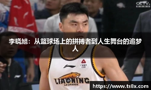 李晓旭：从篮球场上的拼搏者到人生舞台的追梦人