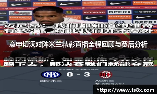 意甲切沃对阵米兰精彩直播全程回顾与赛后分析